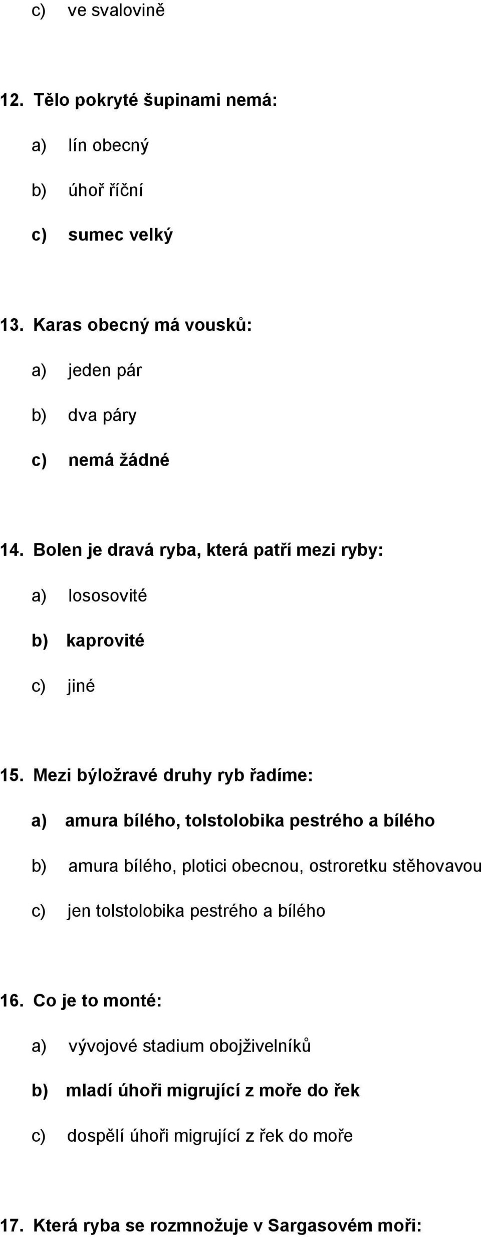 Mezi býloţravé druhy ryb řadíme: a) amura bílého, tolstolobika pestrého a bílého b) amura bílého, plotici obecnou, ostroretku stěhovavou c) jen