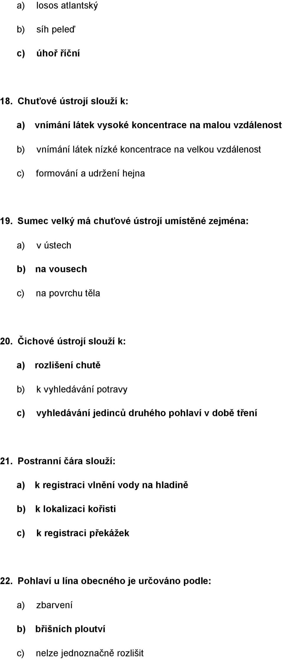 hejna 19. Sumec velký má chuťové ústrojí umístěné zejména: a) v ústech b) na vousech c) na povrchu těla 20.