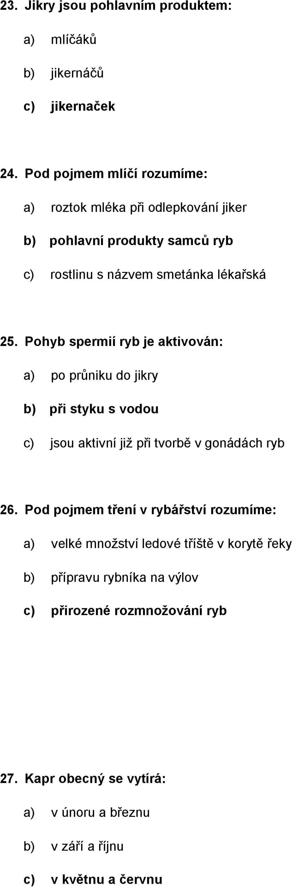 Pohyb spermií ryb je aktivován: a) po průniku do jikry b) při styku s vodou c) jsou aktivní již při tvorbě v gonádách ryb 26.