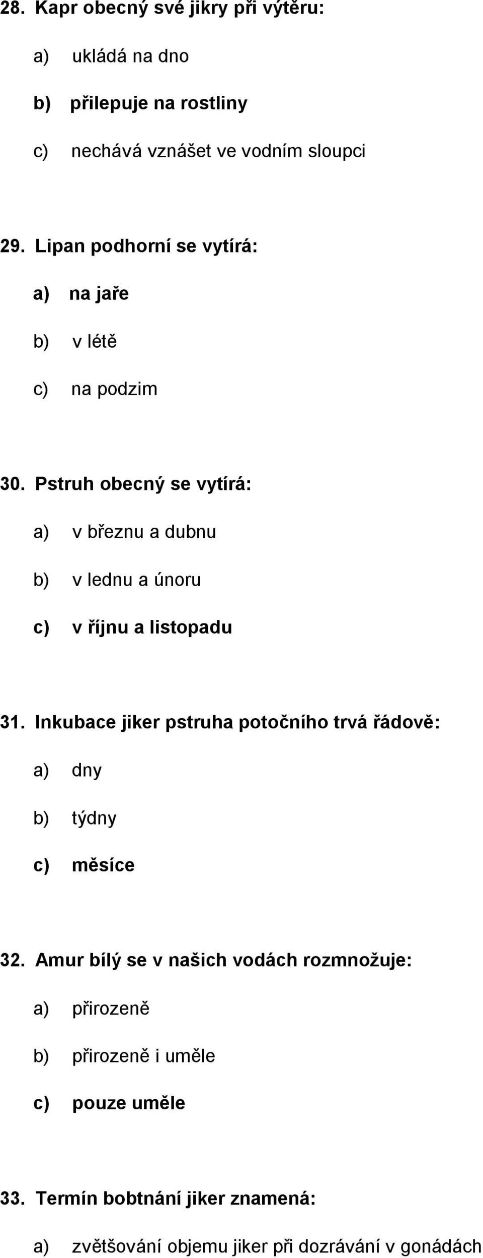 Pstruh obecný se vytírá: a) v březnu a dubnu b) v lednu a únoru c) v říjnu a listopadu 31.