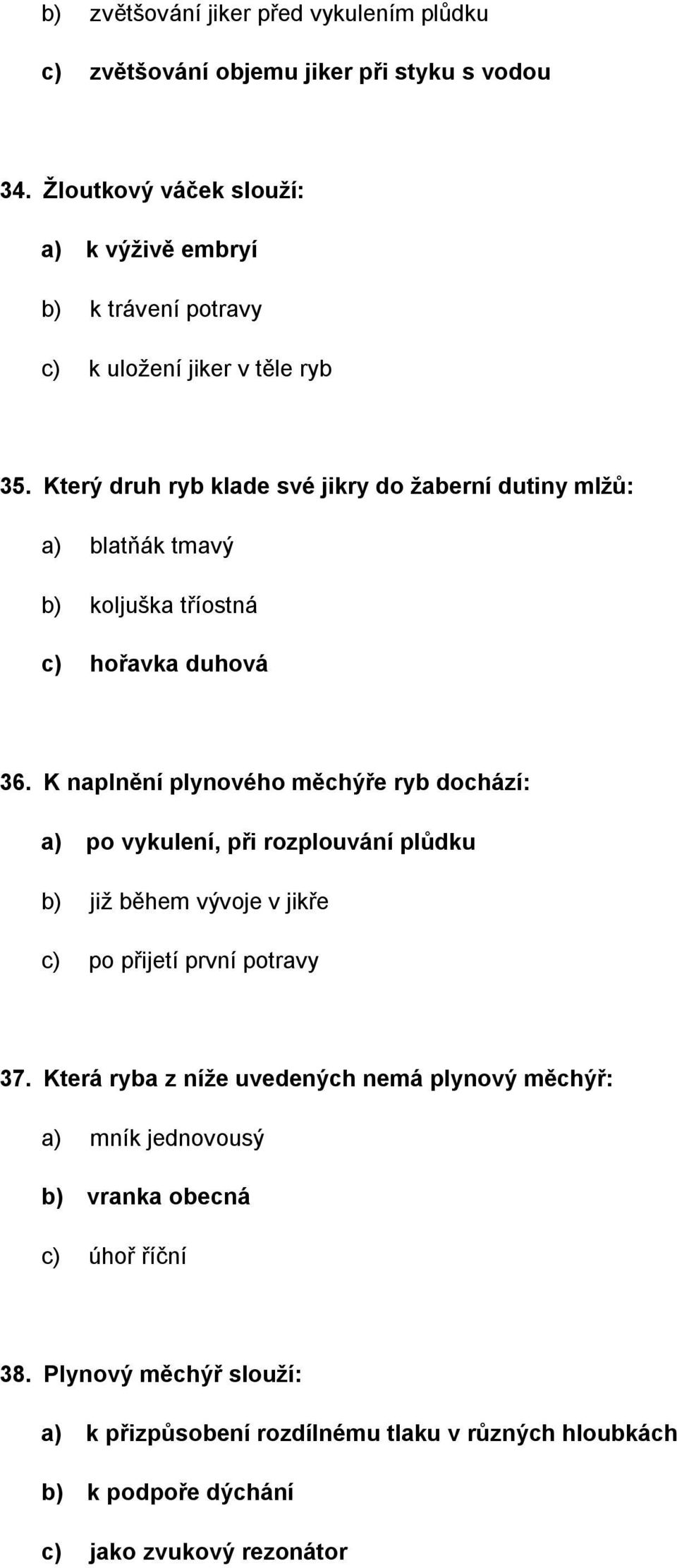 Který druh ryb klade své jikry do ţaberní dutiny mlţů: a) blatňák tmavý b) koljuška tříostná c) hořavka duhová 36.