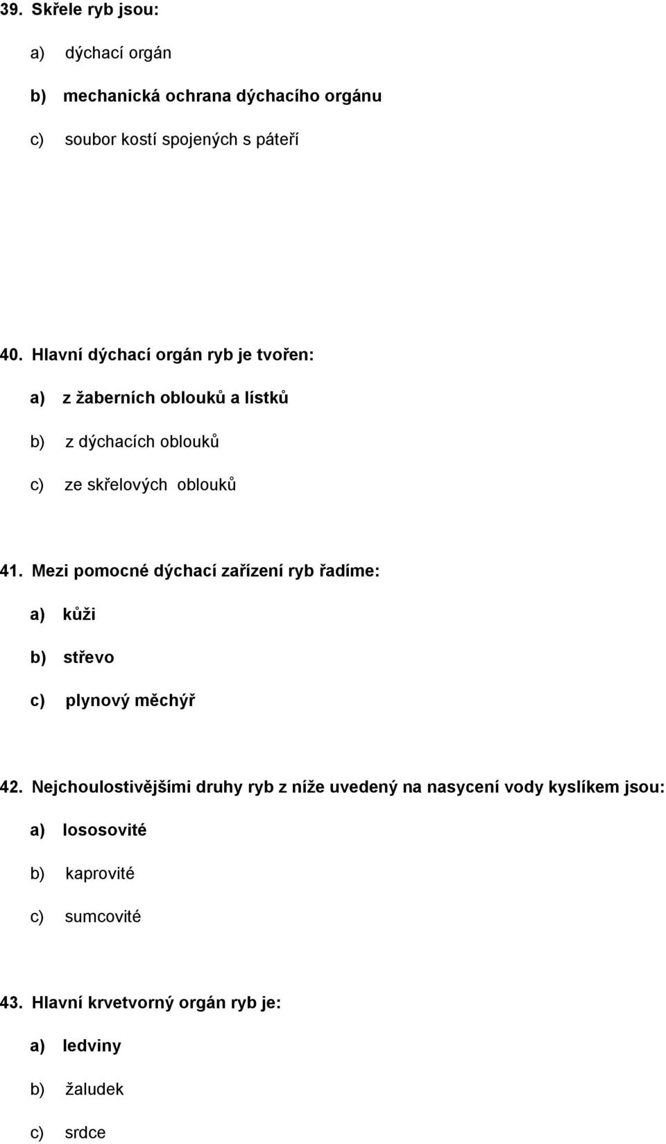 Mezi pomocné dýchací zařízení ryb řadíme: a) kůţi b) střevo c) plynový měchýř 42.