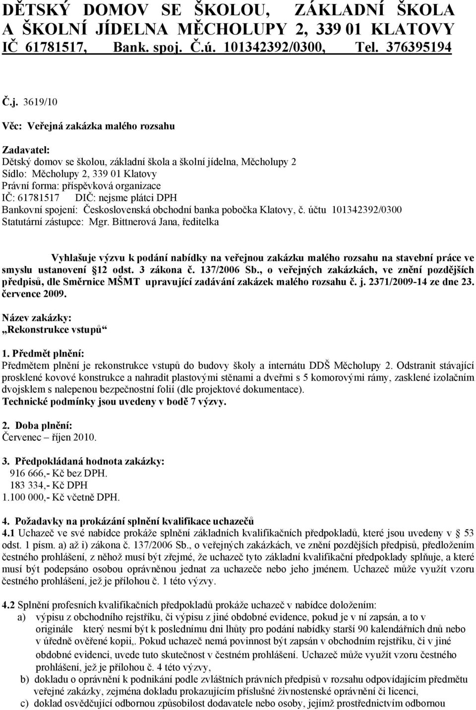 3619/10 Věc: Veřejná zakázka malého rozsahu Zadavatel: Dětský domov se školou, základní škola a školní jídelna, Měcholupy 2 Sídlo: Měcholupy 2, 339 01 Klatovy Právní forma: příspěvková organizace IČ: