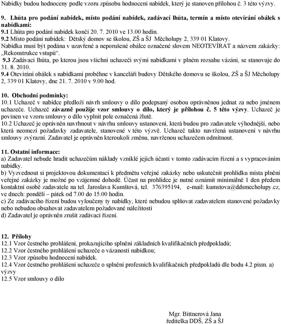 Nabídka musí být podána v uzavřené a neporušené obálce označené slovem NEOTEVÍRAT a názvem zakázky: Rekonstrukce vstupů. 9.