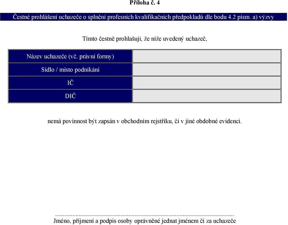 a) výzvy Tímto čestně prohlašuji, že níže uvedený uchazeč, Název uchazeče (vč.