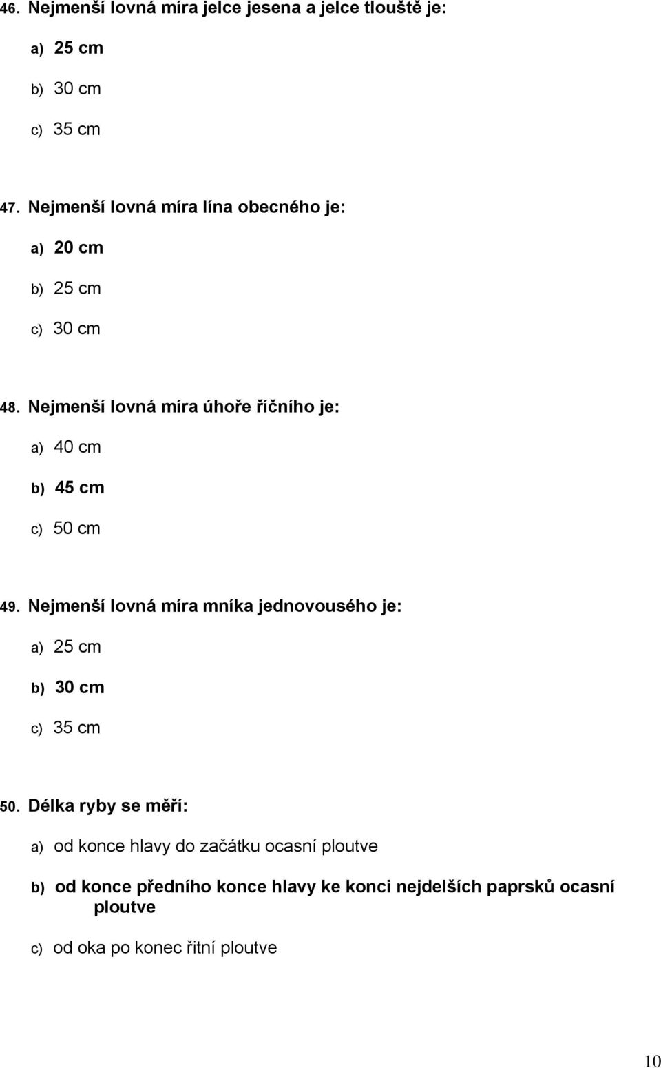 Nejmenší lovná míra úhoře říčního je: a) 40 cm b) 45 cm c) 50 cm 49.