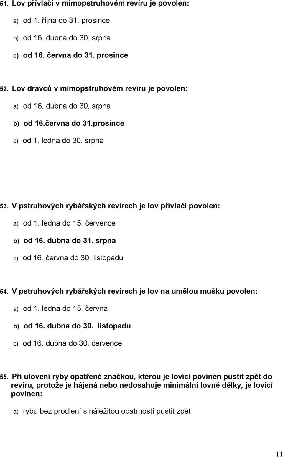 V pstruhových rybářských revírech je lov přívlačí povolen: a) od 1. ledna do 15. července b) od 16. dubna do 31. srpna c) od 16. června do 30. listopadu 54.