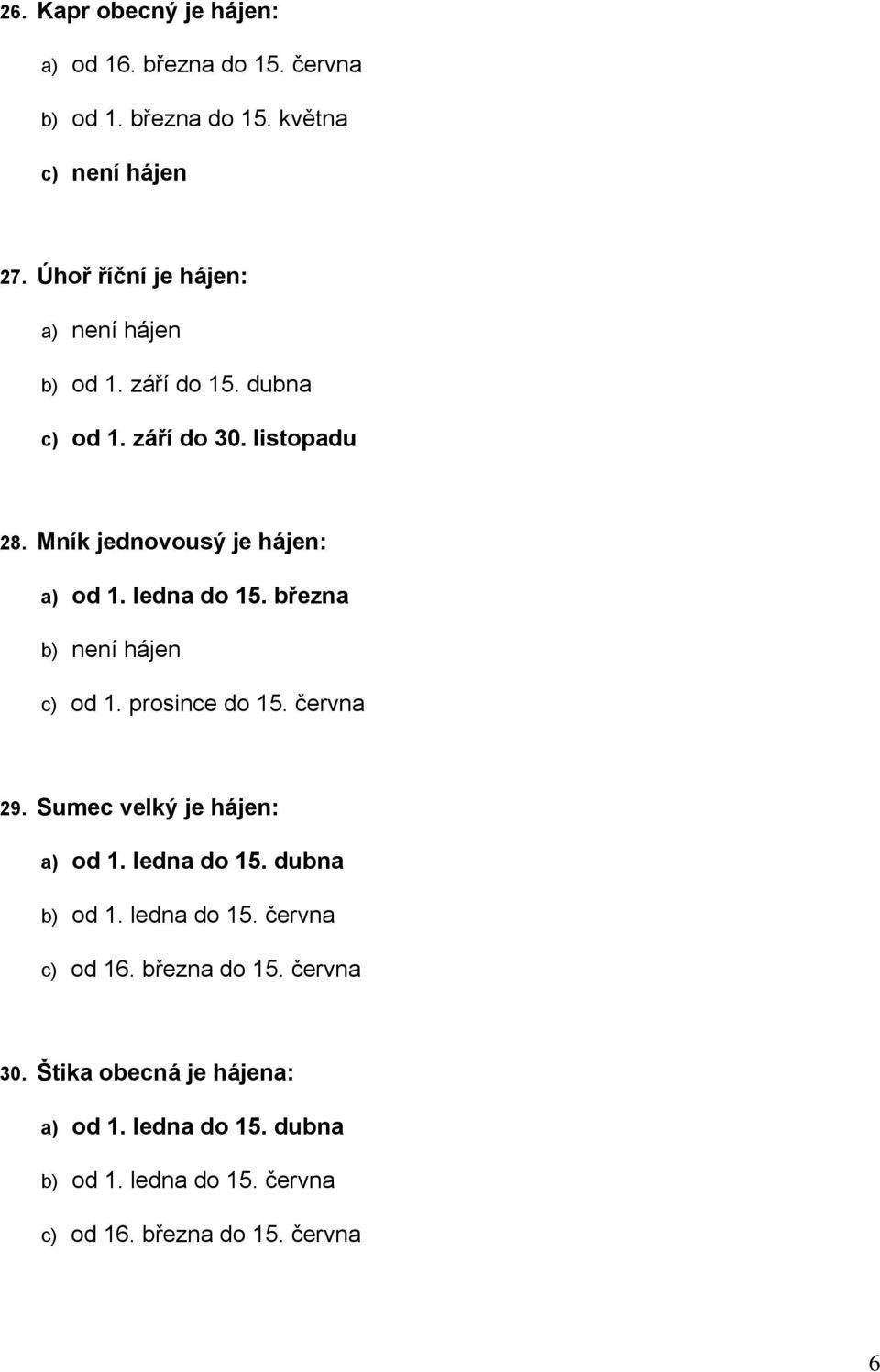 ledna do 15. března b) není hájen c) od 1. prosince do 15. června 29. Sumec velký je hájen: a) od 1. ledna do 15. dubna b) od 1.