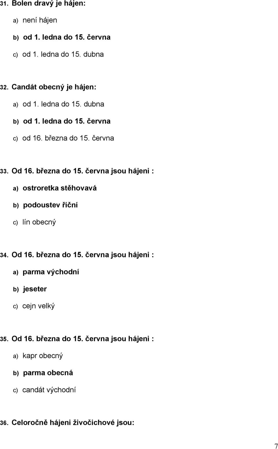 června 33. Od 16. března do 15. června jsou hájeni : a) ostroretka stěhovavá b) podoustev říční c) lín obecný 34. Od 16. března do 15. června jsou hájeni : a) parma východní b) jeseter c) cejn velký 35.