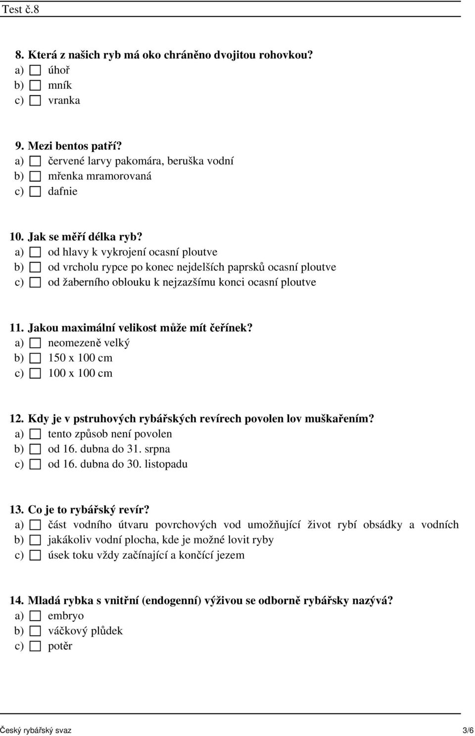 Jakou maximální velikost může mít čeřínek? a) neomezeně velký b) 150 x 100 cm c) 100 x 100 cm 12. Kdy je v pstruhových rybářských revírech povolen lov muškařením?