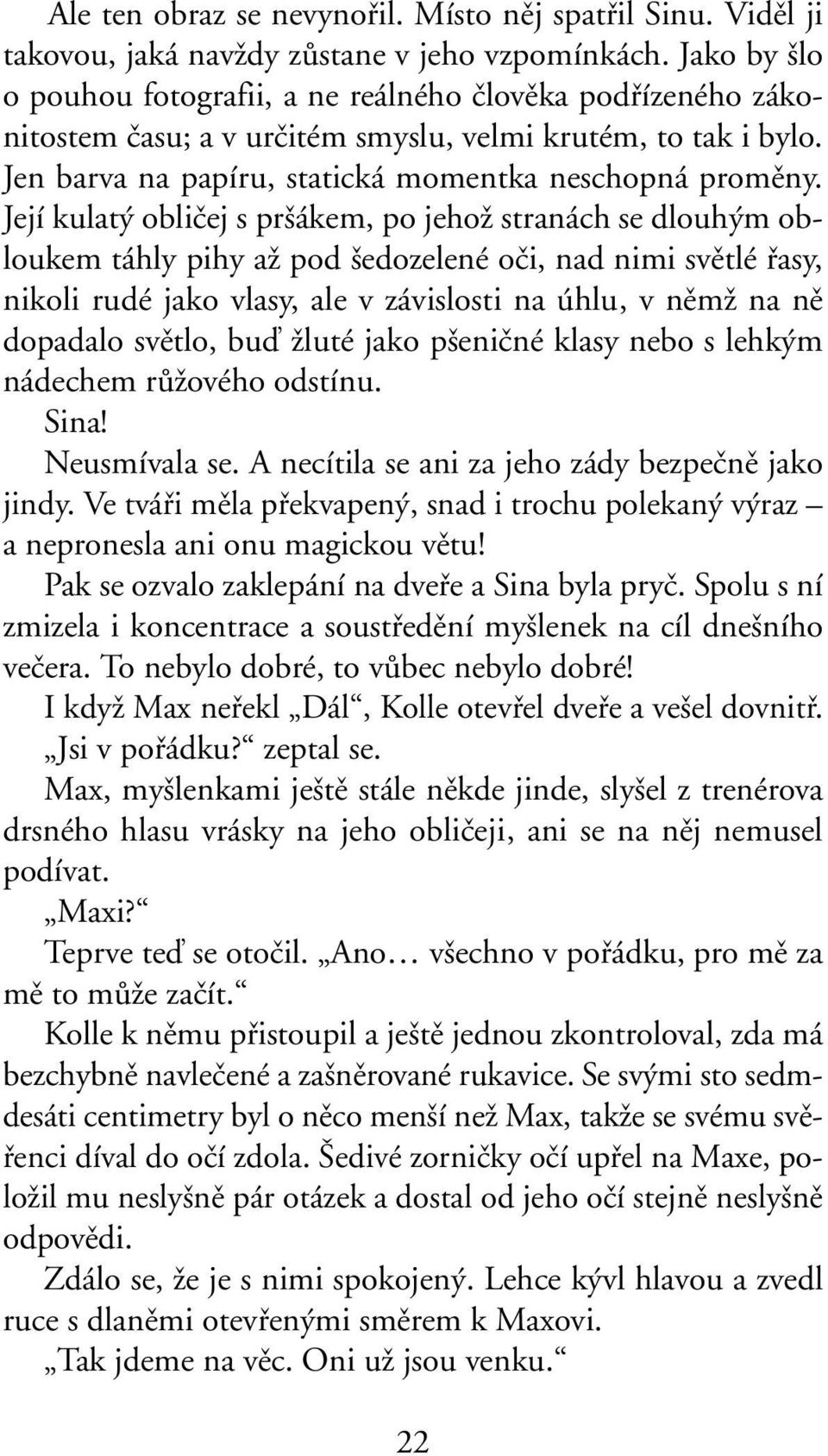 Její kulat obliãej s pr ákem, po jehoï stranách se dlouh m obloukem táhly pihy aï pod edozelené oãi, nad nimi svûtlé fiasy, nikoli rudé jako vlasy, ale v závislosti na úhlu, v nûmï na nû dopadalo