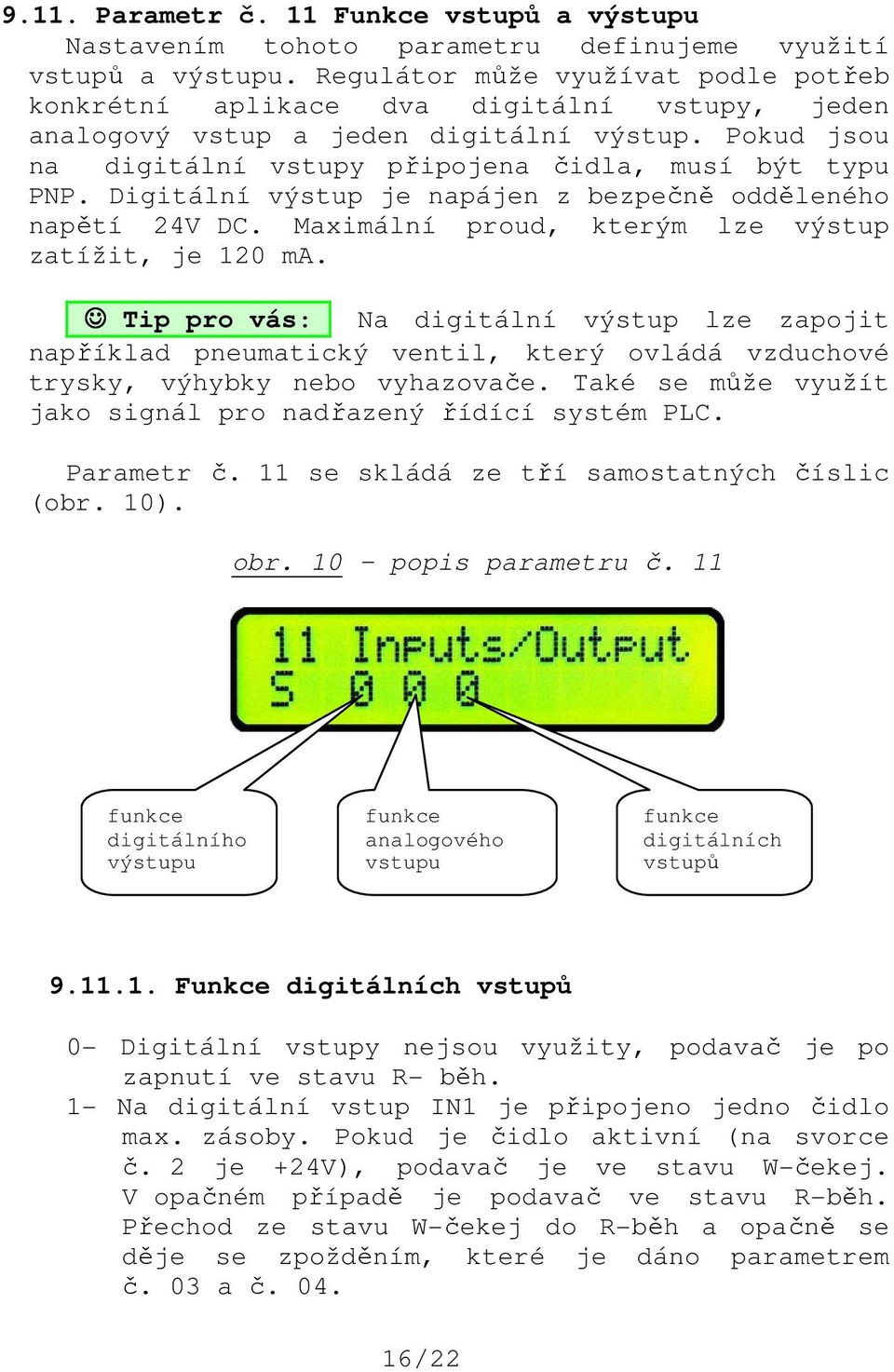 Digitální výstup je napájen z bezpečně odděleného napětí 24V DC. Maximální proud, kterým lze výstup zatížit, je 120 ma.