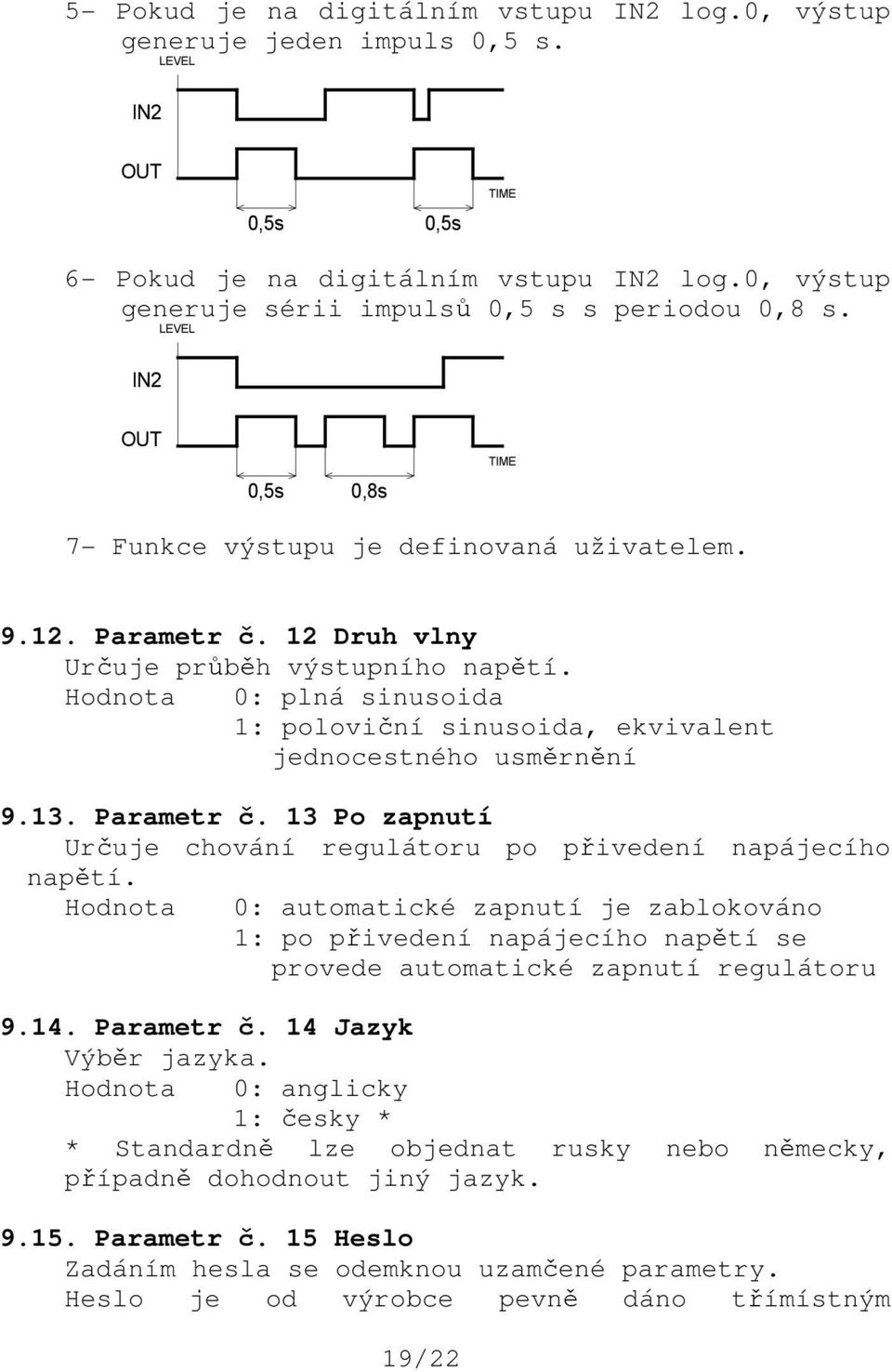 Hodnota 0: plná sinusoida 1: poloviční sinusoida, ekvivalent jednocestného usměrnění 9.13. Parametr č. 13 Po zapnutí Určuje chování regulátoru po přivedení napájecího napětí.