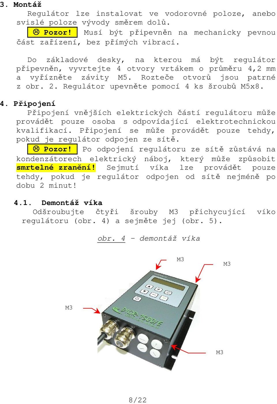 Regulátor upevněte pomocí 4 ks šroubů M5x8. 4. Připojení Připojení vnějších elektrických částí regulátoru může provádět pouze osoba s odpovídající elektrotechnickou kvalifikací.