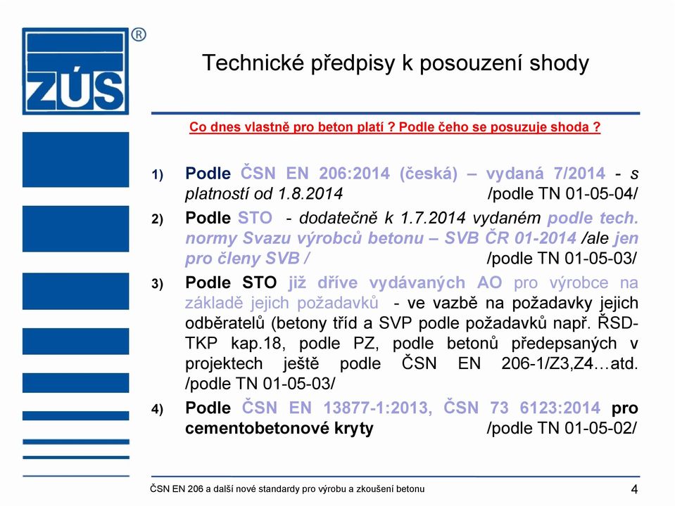 normy Svazu výrobců betonu SVB ČR 01-2014 /ale jen pro členy SVB / /podle TN 01-05-03/ 3) Podle STO již dříve vydávaných AO pro výrobce na základě jejich požadavků -vevazbě na požadavky jejich