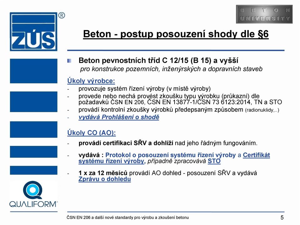 způsobem (radionuklidy,..) - vydává Prohlášení o shodě Úkoly CO (AO): - provádí certifikaci SŘV a dohlíží nad jeho řádným fungováním.