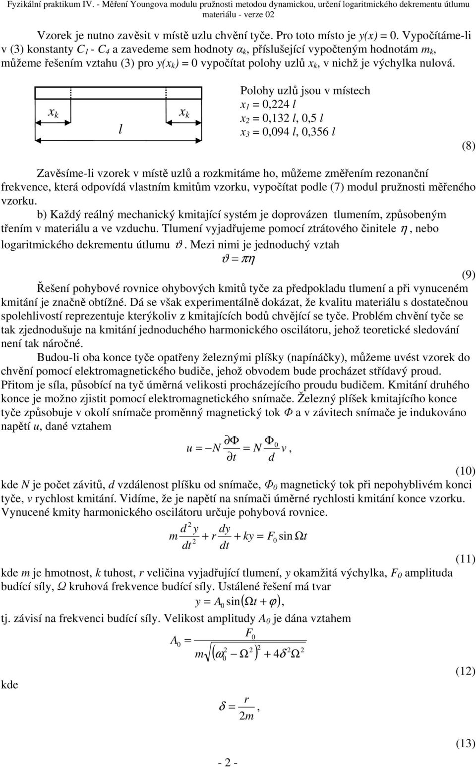 x k l x k Polohy uzlů jsou v místech x l x 3 l 5 l x 3 9 l 356 l (8) Zavěsíme-li vzorek v místě uzlů a rozkmitáme ho můžeme změřením rezonanční rekvence která odpovídá vlastním kmitům vzorku