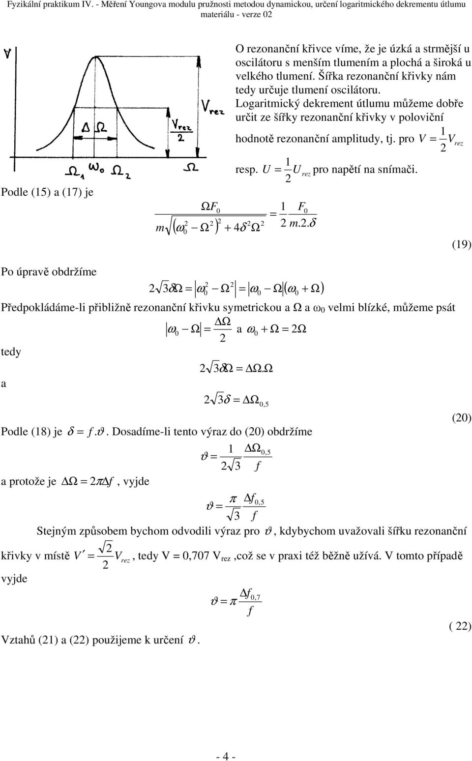 ( ω ) + δ m.. δ F U U rez pro napětí na snímači. F (9) Po úpravě obdržíme 3δ ω ω ( ω + ) Předpokládáme-li přibližně rezonanční křivku symetrickou a a ω velmi blízké můžeme psát ω a ω + tedy 3δ.