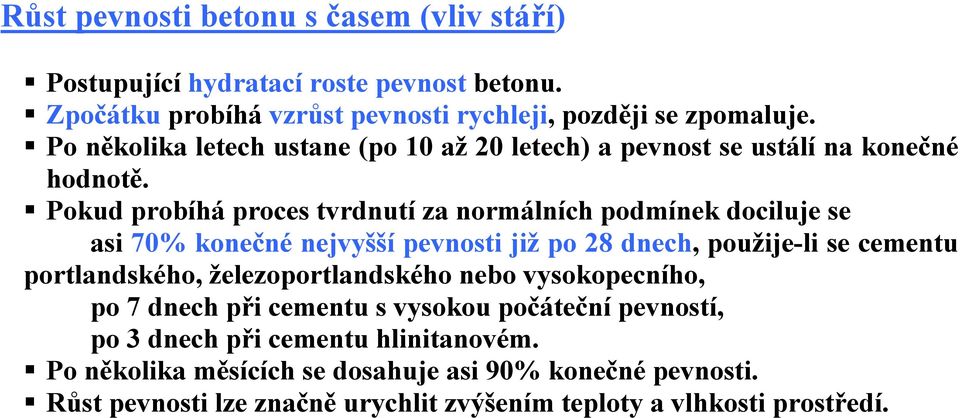 Pokud probíhá proces tvrdnutí za normálních podmínek dociluje se asi 70% konečné nejvyšší pevnosti již po 28 dnech, použije-li se cementu portlandského,