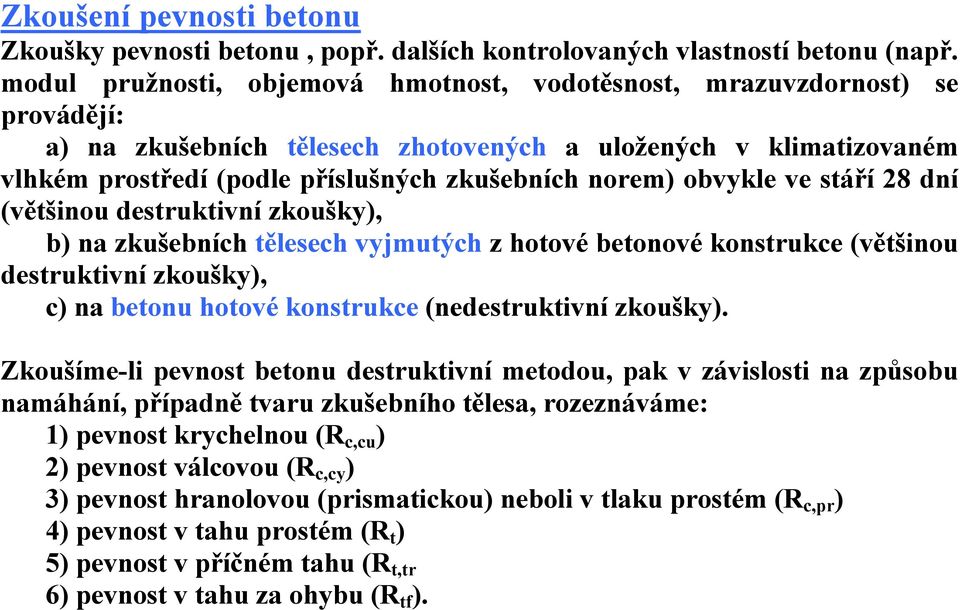 obvykle ve stáří 28 dní (většinou destruktivní zkoušky), b) na zkušebních tělesech vyjmutých z hotové betonové konstrukce (většinou destruktivní zkoušky), c) na betonu hotové konstrukce