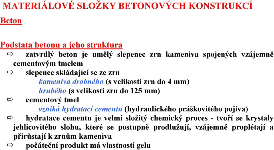 cementový tmel vzniká hydratací cementu (hydraulického práškovitého pojiva) hydratace cementu je velmi složitý chemický proces - tvoří se