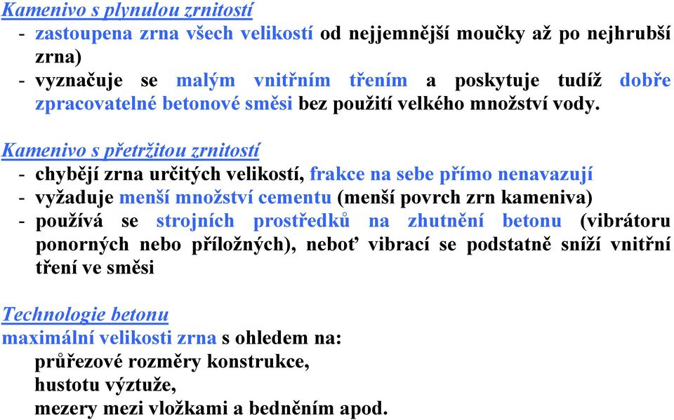 Kamenivo s přetržitou zrnitostí - chybějí zrna určitých velikostí, frakce na sebe přímo nenavazují - vyžaduje menší množství cementu (menší povrch zrn kameniva) - používá