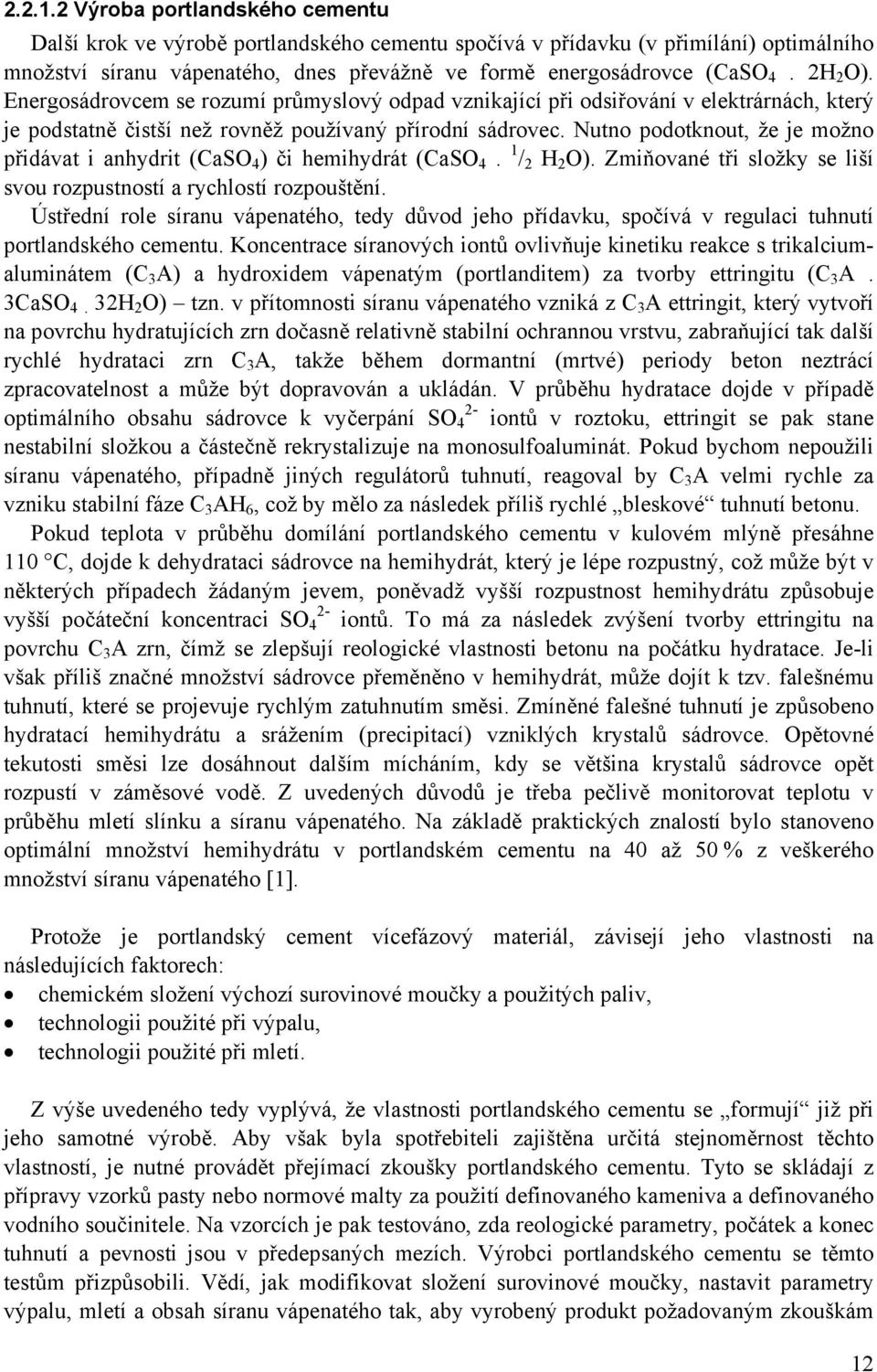 Nutno podotknout, že je možno přidávat i anhydrit (CaSO 4 ) či hemihydrát (CaSO 4. 1 / 2 H 2 O). Zmiňované tři složky se liší svou rozpustností a rychlostí rozpouštění.