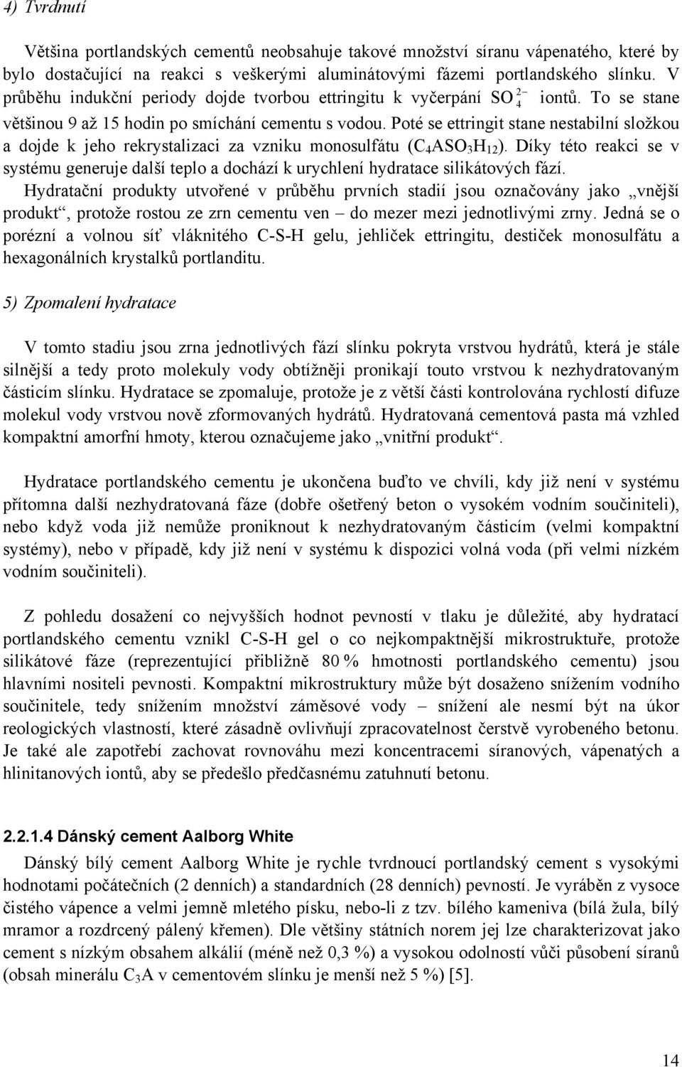 Poté se ettringit stane nestabilní složkou a dojde k jeho rekrystalizaci za vzniku monosulfátu (C4ASO 3 H 12 ).