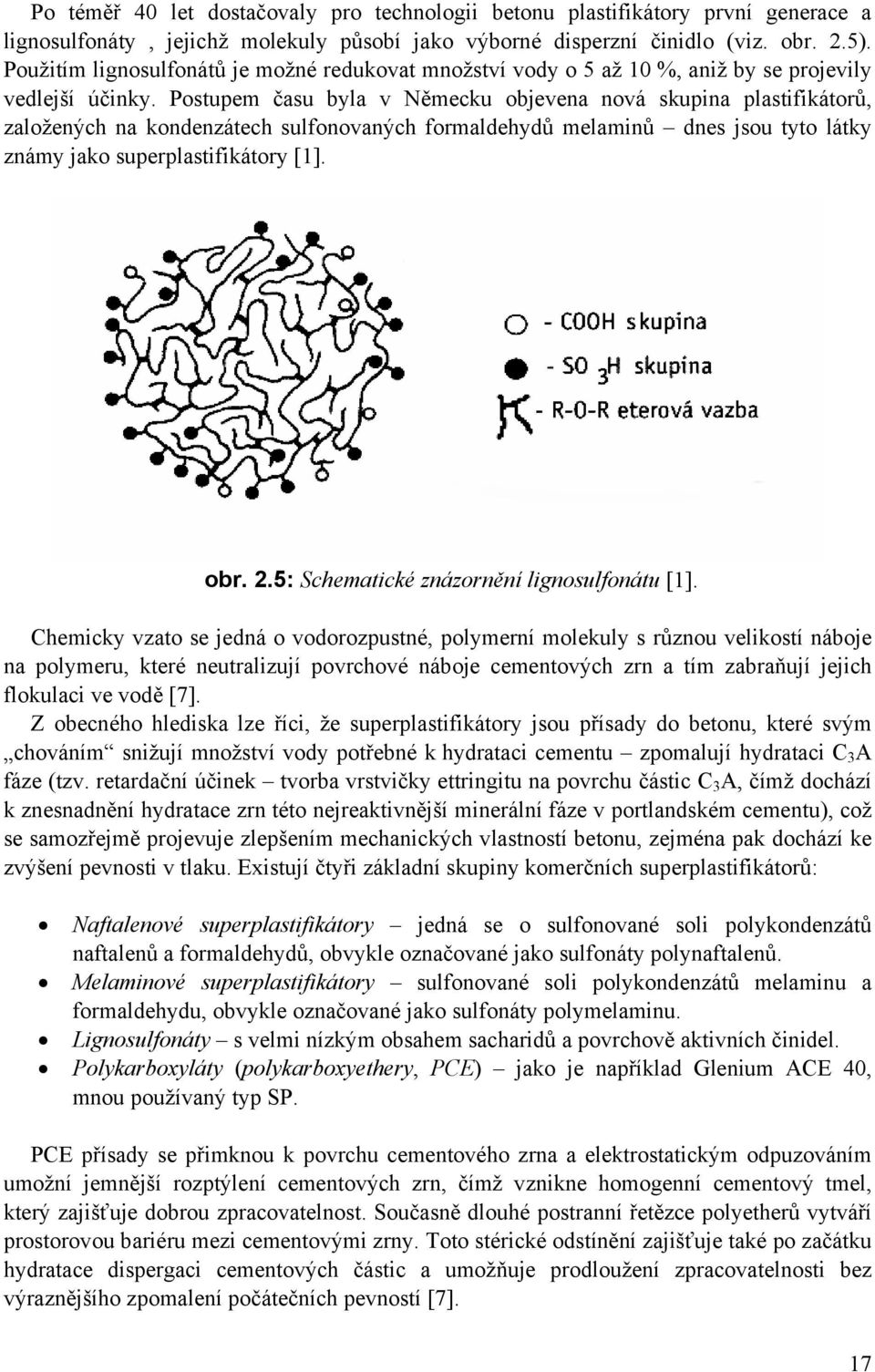 Postupem času byla v Německu objevena nová skupina plastifikátorů, založených na kondenzátech sulfonovaných formaldehydů melaminů dnes jsou tyto látky známy jako superplastifikátory [1]. obr. 2.