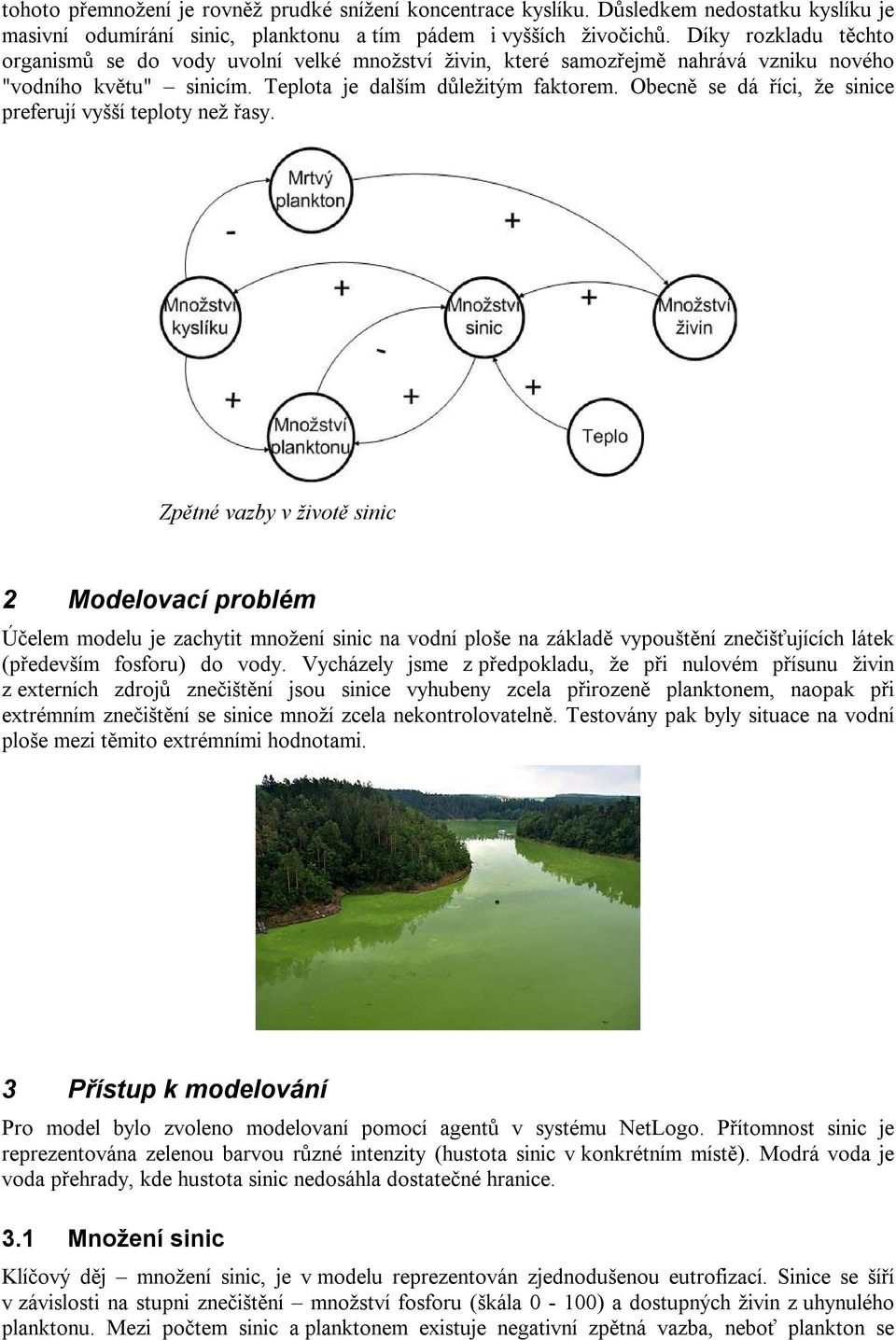 Obecně se dá říci, že sinice preferují vyšší teploty než řasy.