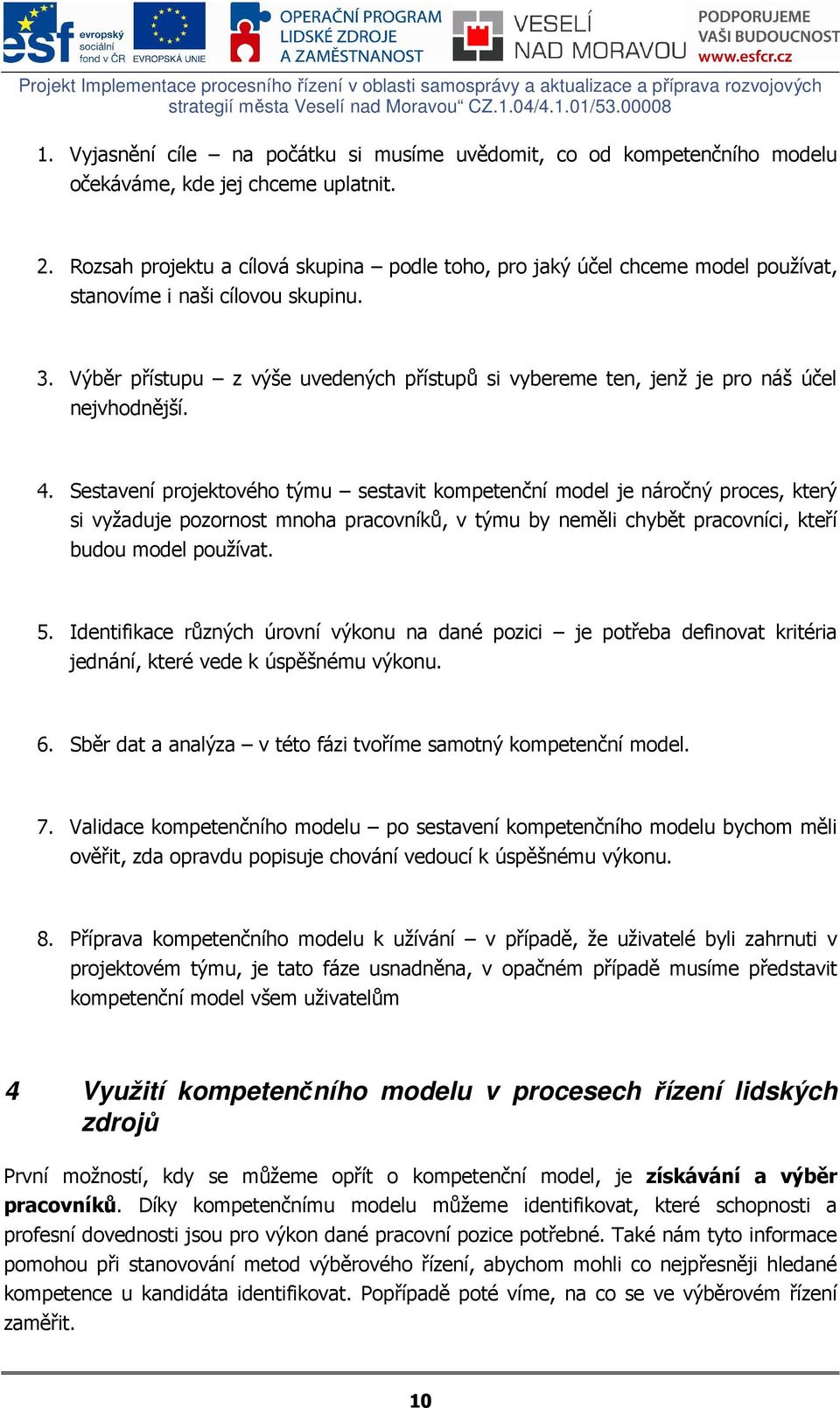 Rozsah projektu a cílová skupina podle toho, pro jaký účel chceme model používat, stanovíme i naši cílovou skupinu. 3.