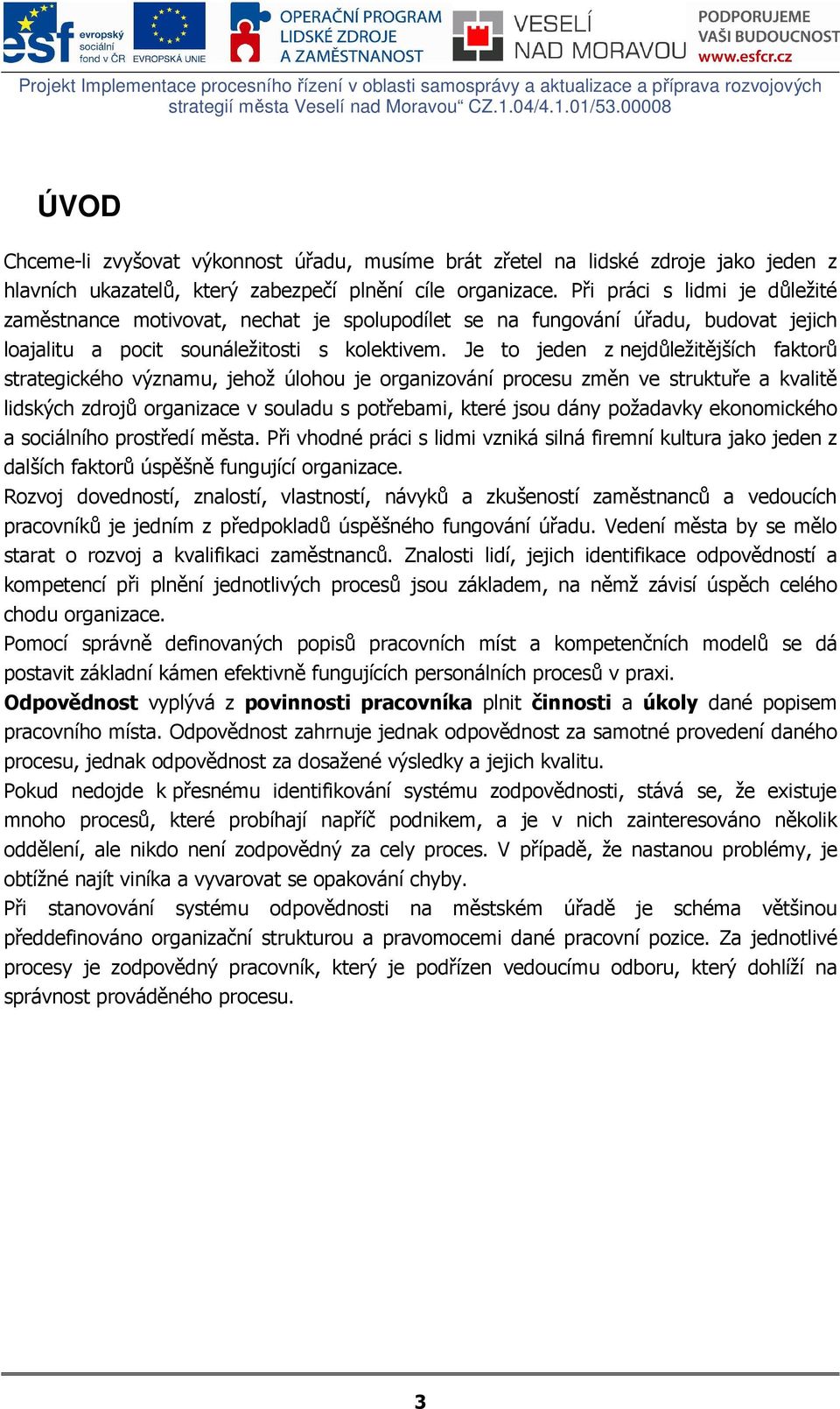 Při práci s lidmi je důležité zaměstnance motivovat, nechat je spolupodílet se na fungování úřadu, budovat jejich loajalitu a pocit sounáležitosti s kolektivem.