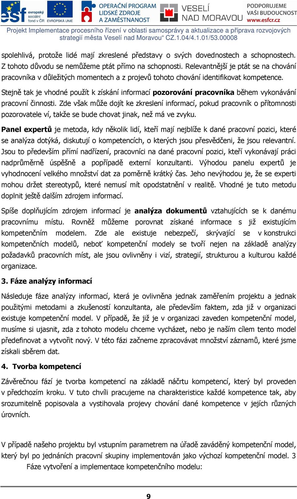 Relevantnější je ptát se na chování pracovníka v důležitých momentech a z projevů tohoto chování identifikovat kompetence.