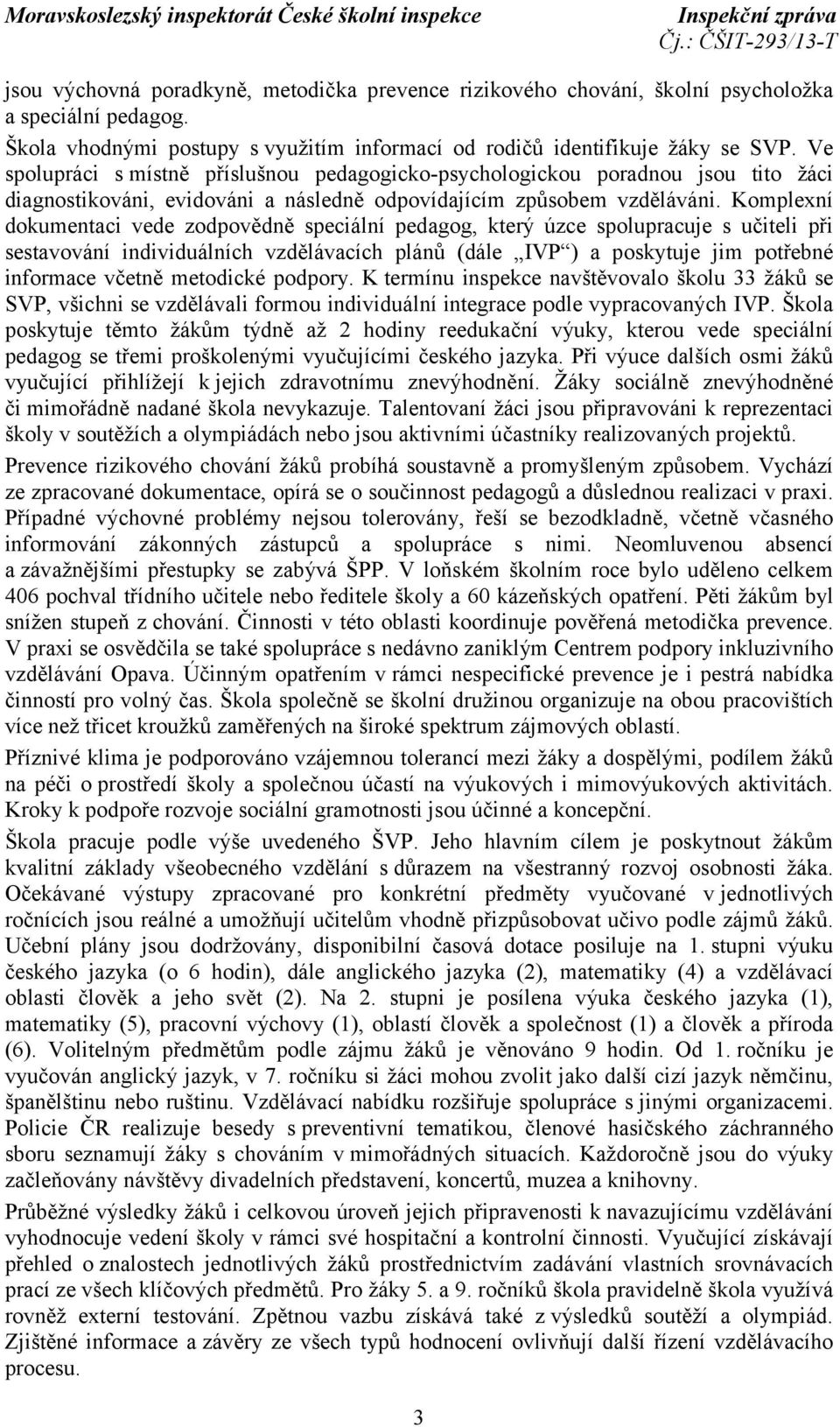 Komplexní dokumentaci vede zodpovědně speciální pedagog, který úzce spolupracuje s učiteli při sestavování individuálních vzdělávacích plánů (dále IVP ) a poskytuje jim potřebné informace včetně