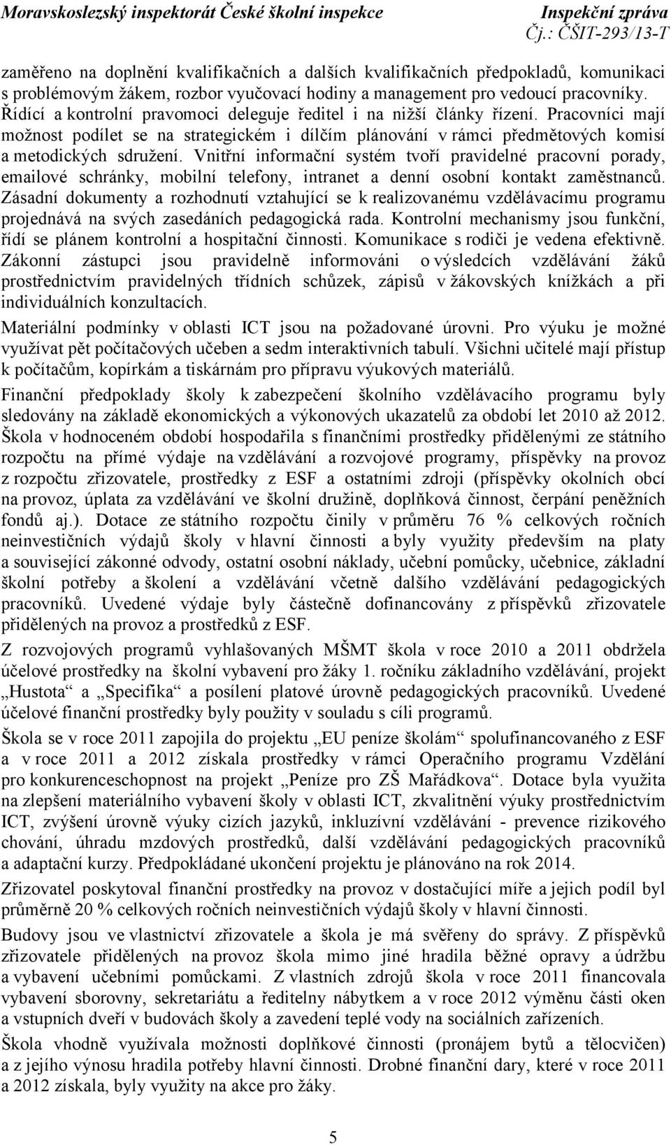 Vnitřní informační systém tvoří pravidelné pracovní porady, emailové schránky, mobilní telefony, intranet a denní osobní kontakt zaměstnanců.