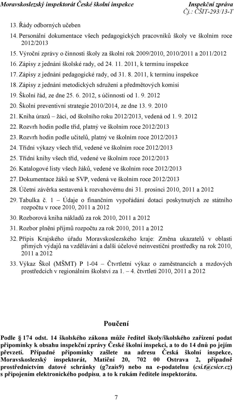 2011, k termínu inspekce 18. Zápisy z jednání metodických sdružení a předmětových komisí 19. Školní řád, ze dne 25. 6. 2012, s účinností od 1. 9. 2012 20.