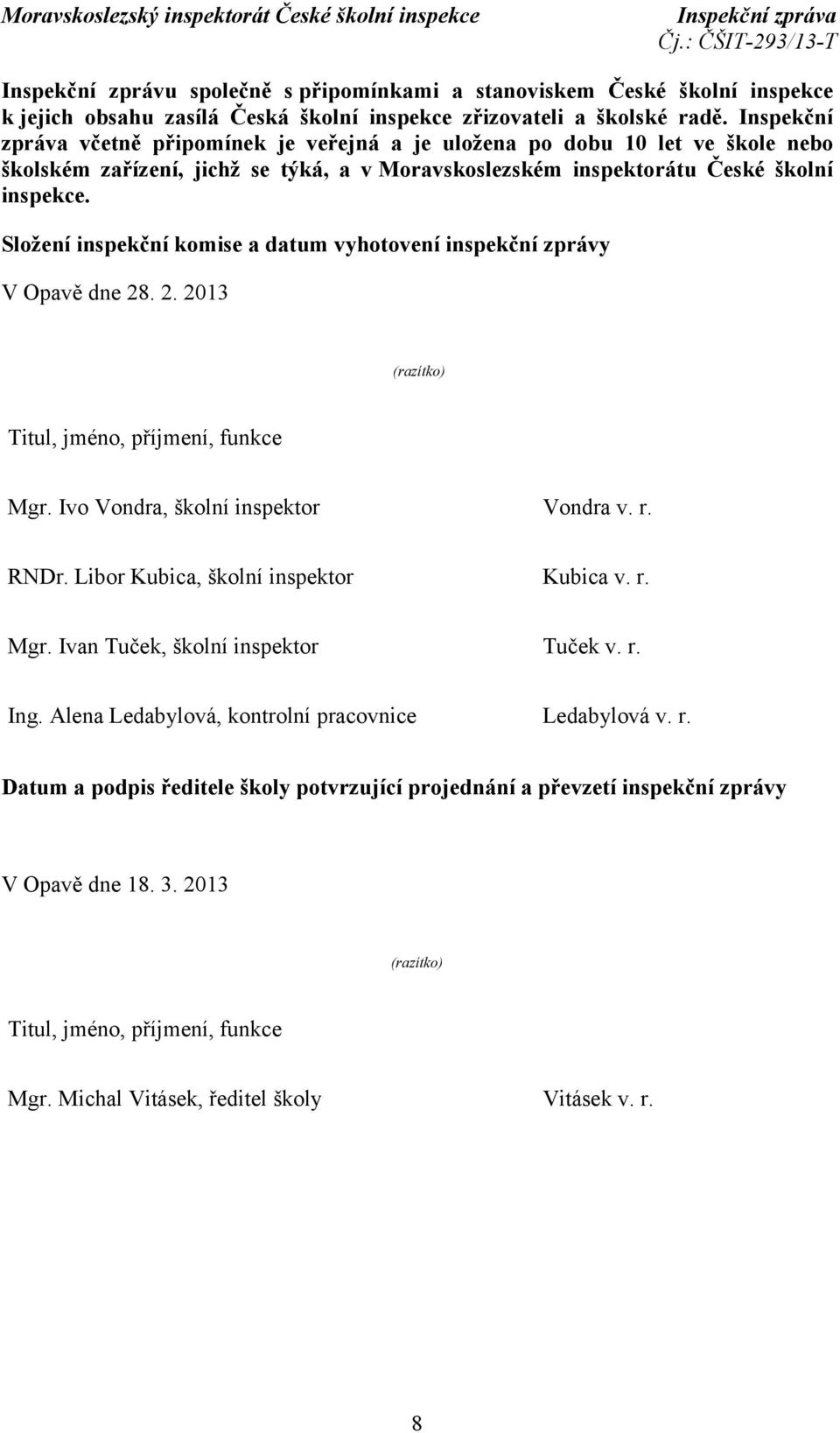 Složení inspekční komise a datum vyhotovení inspekční zprávy V Opavě dne 28. 2. 2013 (razítko) Titul, jméno, příjmení, funkce Mgr. Ivo Vondra, školní inspektor Vondra v. r. RNDr.