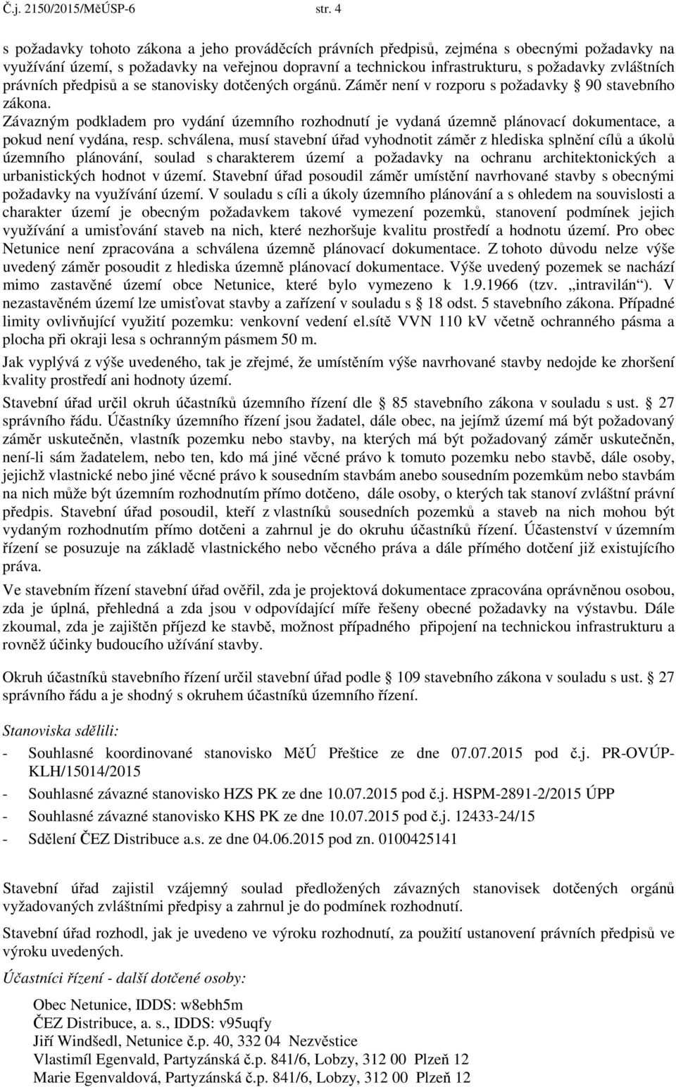 právních předpisů a se stanovisky dotčených orgánů. Záměr není v rozporu s požadavky 90 stavebního zákona.