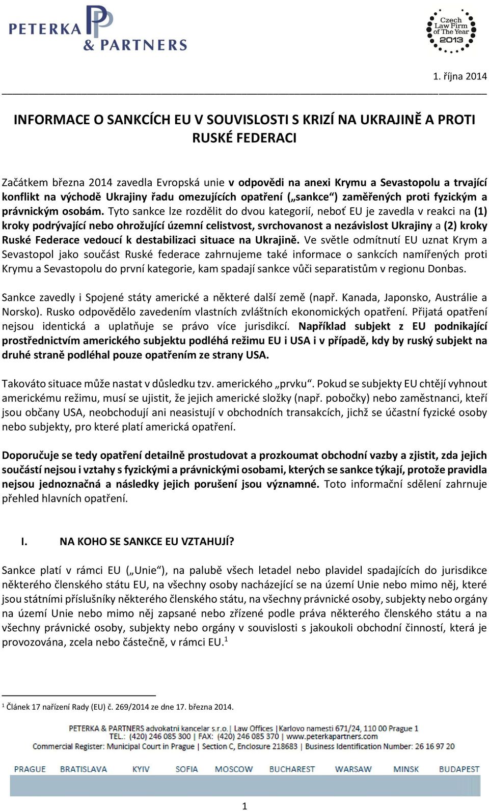 Tyto sankce lze rozdělit do dvou kategorií, neboť EU je zavedla v reakci na (1) kroky podrývající nebo ohrožující územní celistvost, svrchovanost a nezávislost Ukrajiny a (2) kroky Ruské Federace