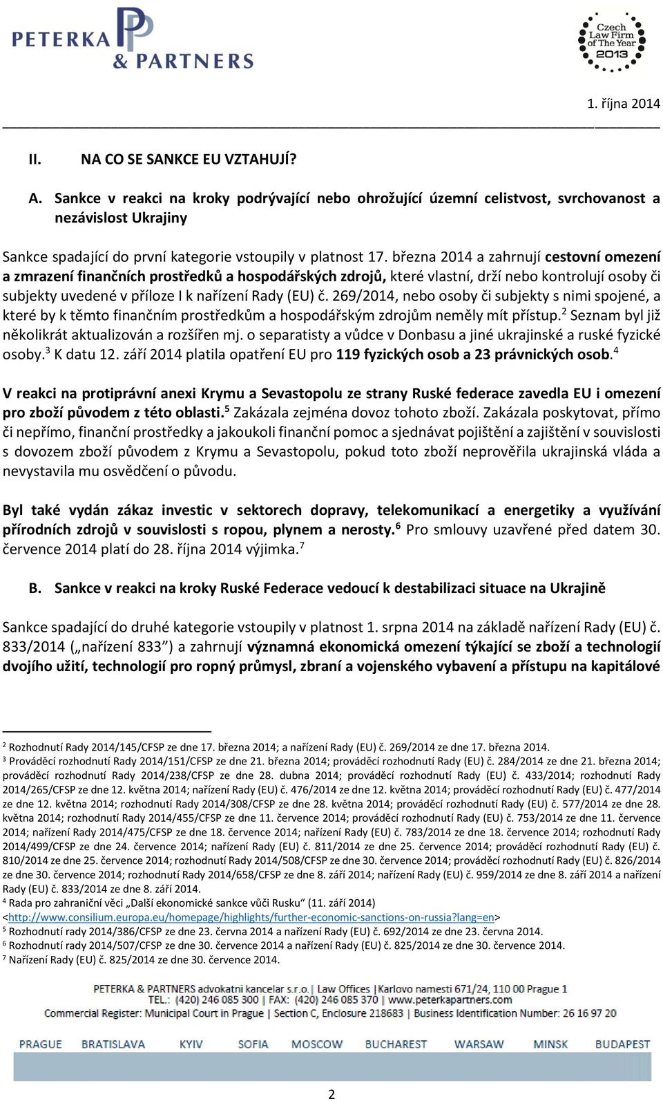 března 2014 a zahrnují cestovní omezení a zmrazení finančních prostředků a hospodářských zdrojů, které vlastní, drží nebo kontrolují osoby či subjekty uvedené v příloze I k nařízení Rady (EU) č.