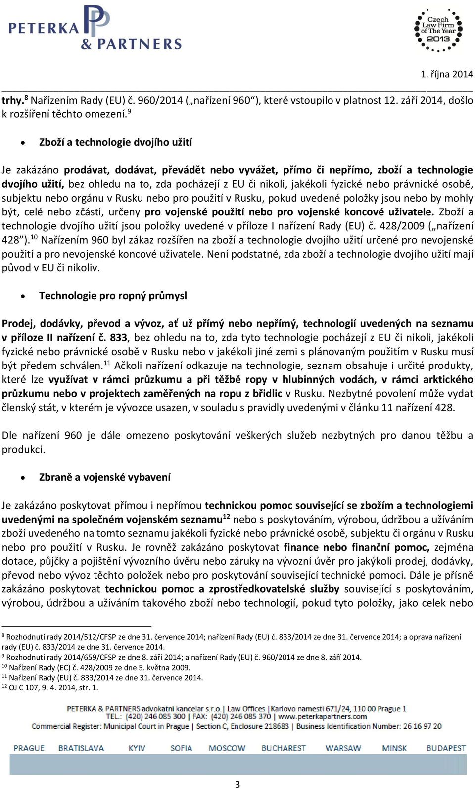 fyzické nebo právnické osobě, subjektu nebo orgánu v Rusku nebo pro použití v Rusku, pokud uvedené položky jsou nebo by mohly být, celé nebo zčásti, určeny pro vojenské použití nebo pro vojenské