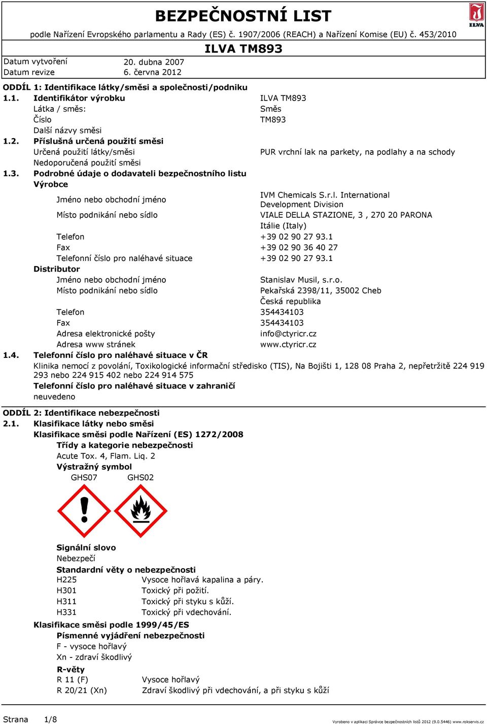 Podrobné údaje o dodavateli bezpečnostního listu Výrobce Jméno nebo obchodní jméno IVM Chemicals S.r.l. International Development Division Místo podnikání nebo sídlo VIALE DELLA STAZIONE, 3, 270 20 PARONA Itálie (Italy) Telefon +39 02 90 27 93.
