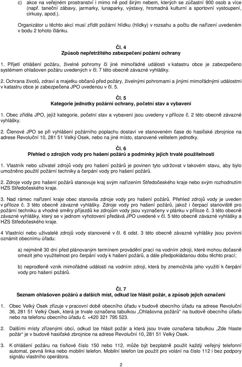 Organizátor u těchto akcí musí zřídit požární hlídku (hlídky) v rozsahu a počtu dle nařízení uvedeném v bodu 2 tohoto článku. Čl. 4 Způsob nepřetržitého zabezpečení požární ochrany 1.