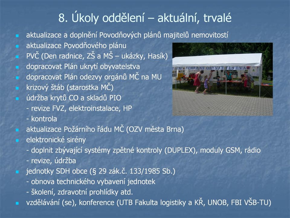 kontrola aktualizace Požárního řádu MČ (OZV města Brna) elektronické sirény - doplnit zbývající systémy zpětné kontroly (DUPLEX), moduly GSM, rádio - revize, údržba jednotky