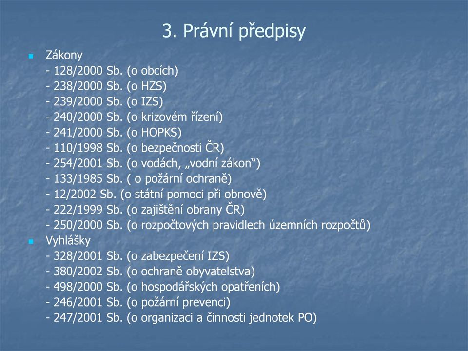 (o státní pomoci při obnově) - 222/1999 Sb. (o zajištění obrany ČR) - 250/2000 Sb. (o rozpočtových pravidlech územních rozpočtů) Vyhlášky - 328/2001 Sb.