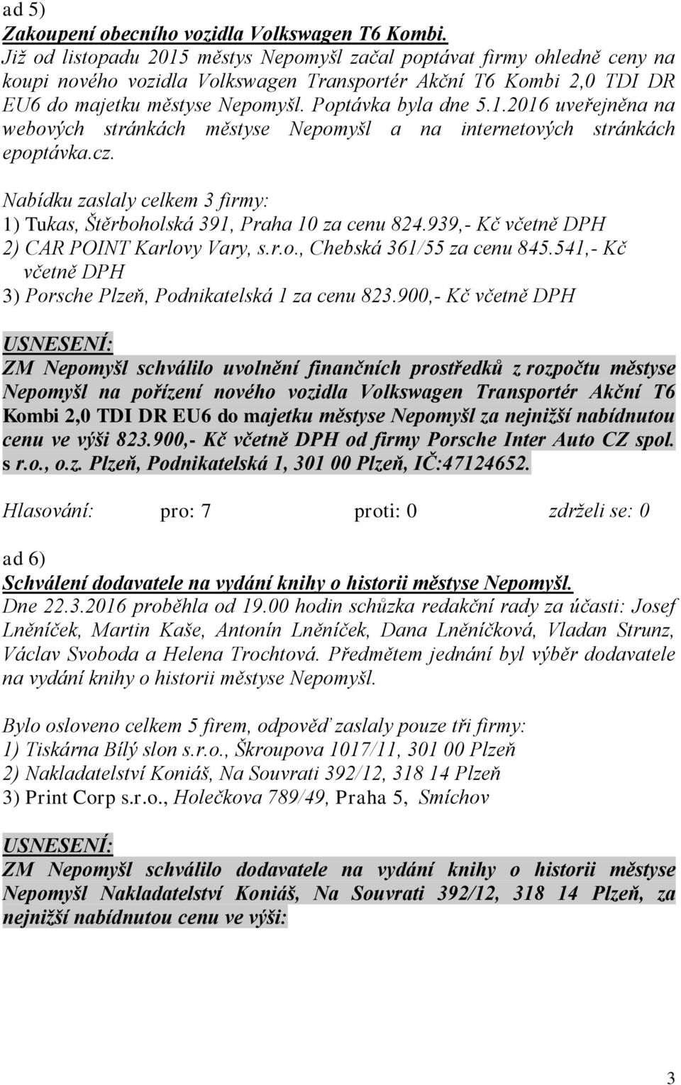 cz. Nabídku zaslaly celkem 3 firmy: 1) Tukas, Štěrboholská 391, Praha 10 za cenu 824.939,- Kč včetně DPH 2) CAR POINT Karlovy Vary, s.r.o., Chebská 361/55 za cenu 845.