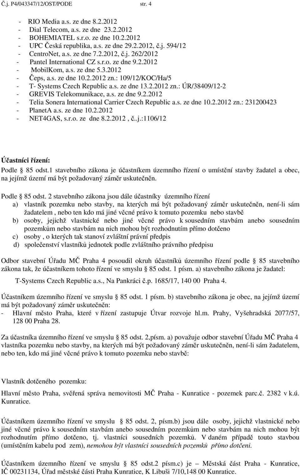 2.2012 zn.: ÚR/38409/12-2 - GREVIS Telekomunikace, a.s. ze dne 9.2.2012 - Telia Sonera International Carrier Czech Republic a.s. ze dne 10.2.2012 zn.: 231200423 - PlanetA a.s. ze dne 10.2.2012 - NET4GAS, s.