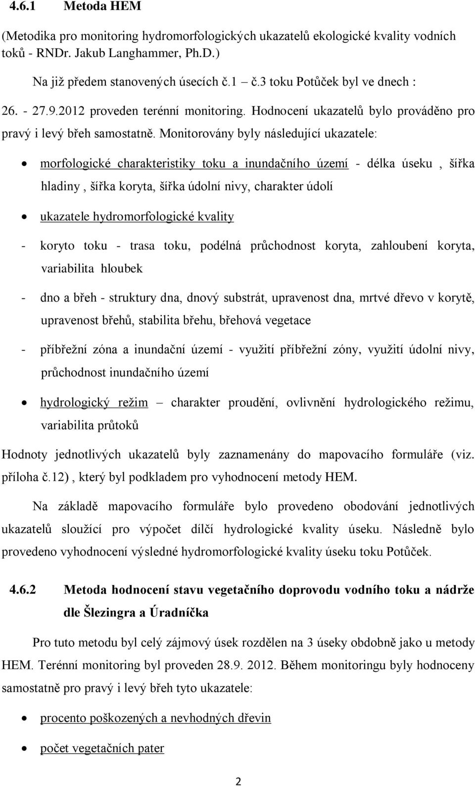 Monitorovány byly následující ukazatele: morfologické charakteristiky toku a inundačního území - délka úseku, šířka hladiny, šířka koryta, šířka údolní nivy, charakter údolí ukazatele