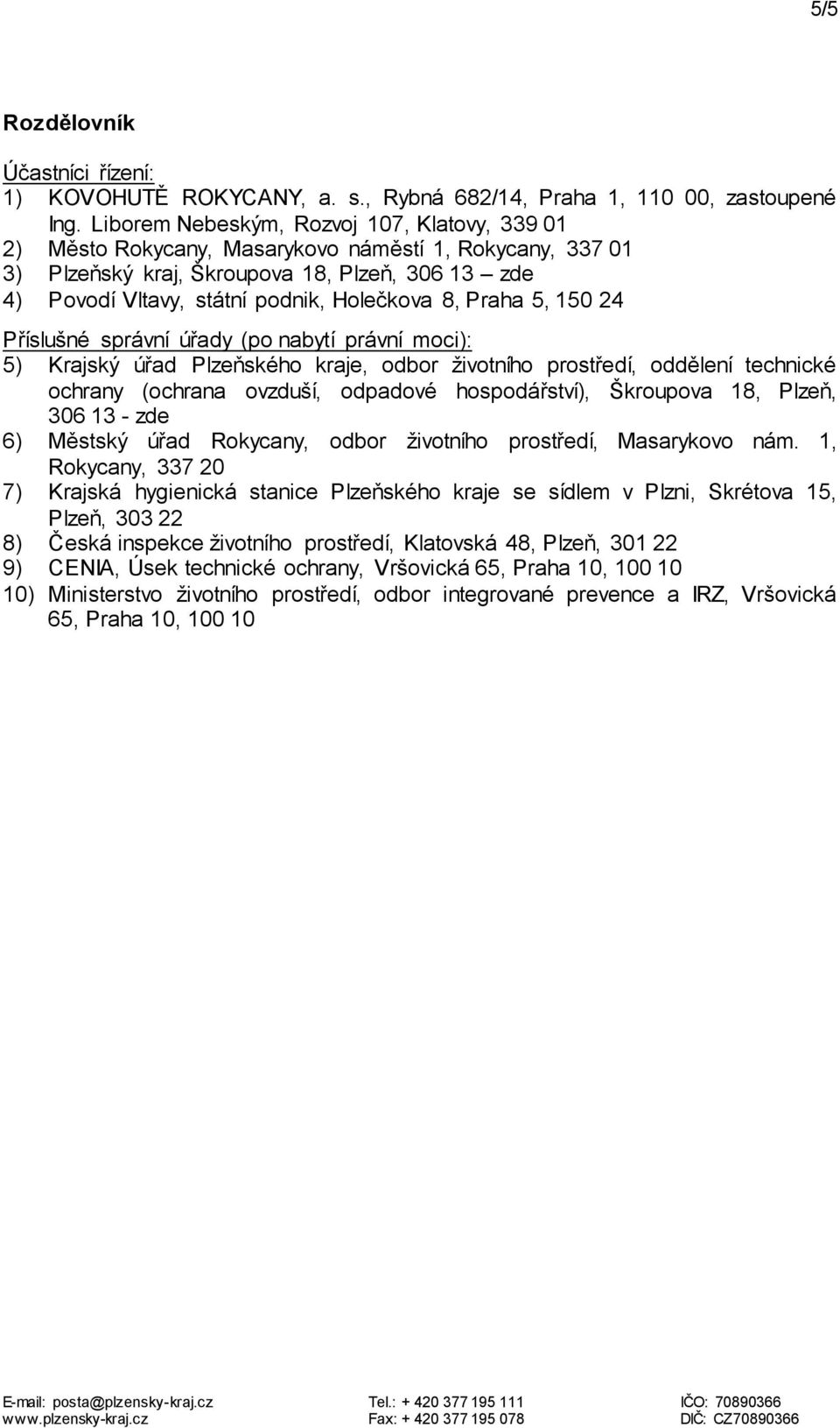 Praha 5, 150 24 Příslušné správní úřady (po nabytí právní moci): 5) Krajský úřad Plzeňského kraje, odbor životního prostředí, oddělení technické ochrany (ochrana ovzduší, odpadové hospodářství),