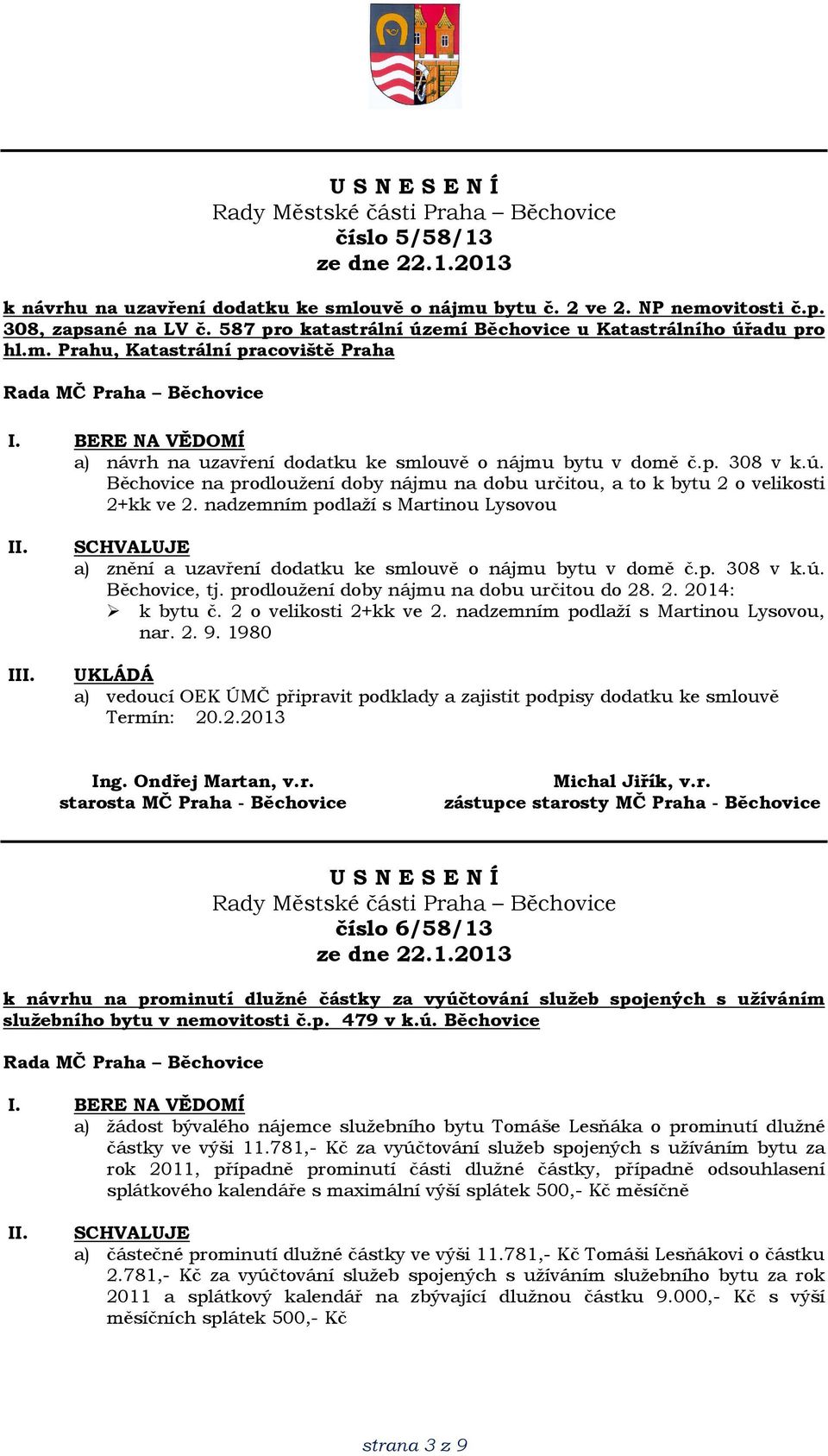 nadzemním podlaží s Martinou Lysovou I a) znění a uzavření dodatku ke smlouvě o nájmu bytu v domě č.p. 308 v k.ú. Běchovice, tj. prodloužení doby nájmu na dobu určitou do 28. 2. 2014: k bytu č.